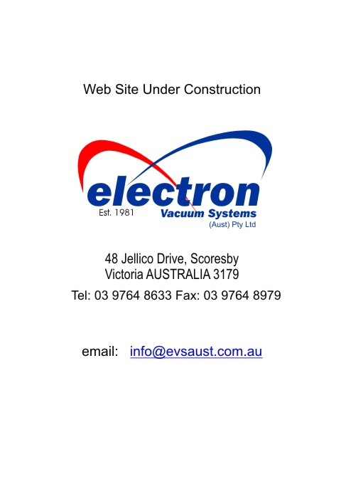 Electron Vacuum Systems - Electron Vacuum Systems ( Aust ) Pty Ltd
48 Jellico Drive Scoresby, Victoria. Australia 3179 Phone 03 9764 8633